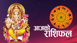 तपाईंको आजको राशिफल