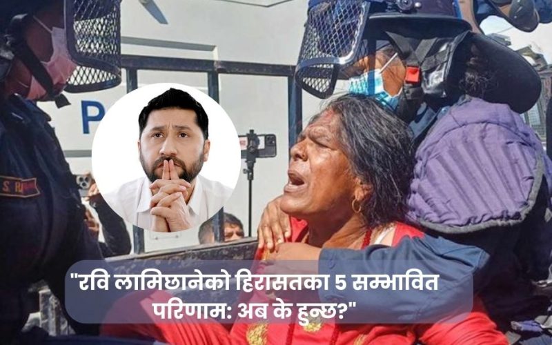 रवि लामिछानेको हिरासतका ५ सम्भावित परिणाम अब के हुन्छ
